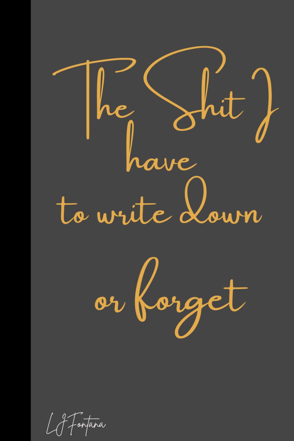 The Shit I Have to Write Down or Forget Journal Notebook Planner Organizer: Humor notebook for work or home great gift